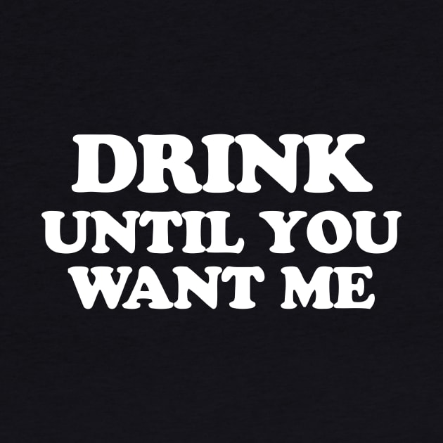 Drink Until You Want Me by Mariteas